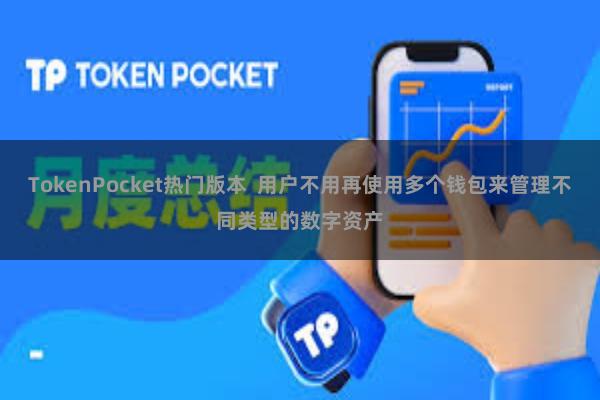 TokenPocket热门版本  用户不用再使用多个钱包来管理不同类型的数字资产